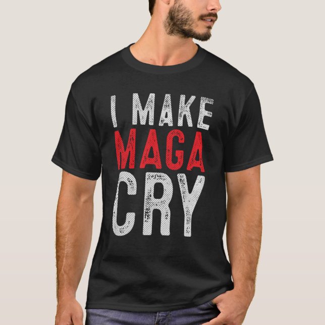 I Make MAGA Cry T-Shirt (Front)