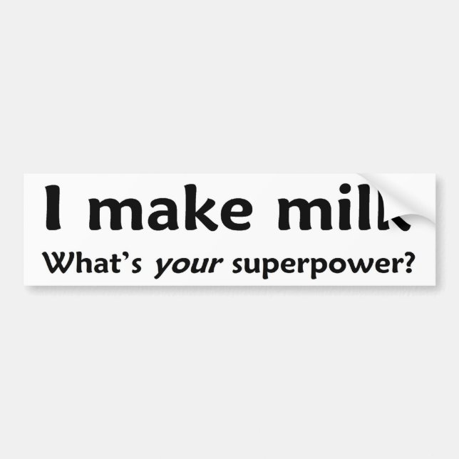 I make milk.  What's YOUR superpower? Bumper Sticker (Front)