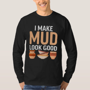 I Make Mud Look Good Pottery Ceramicist Clay Pot T-Shirt