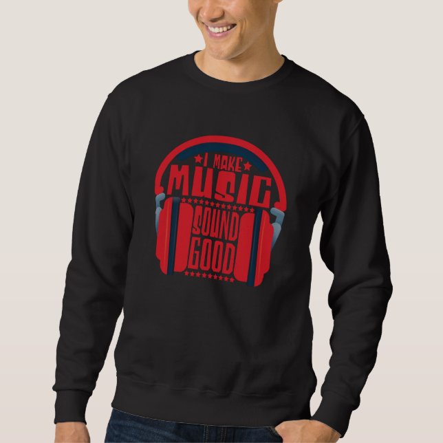 I Make Music Sound Good Audio Engineer Sweatshirt (Front)