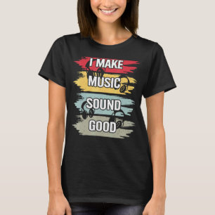I Make Music Sound Good Music Producer Dj Audio En T-Shirt