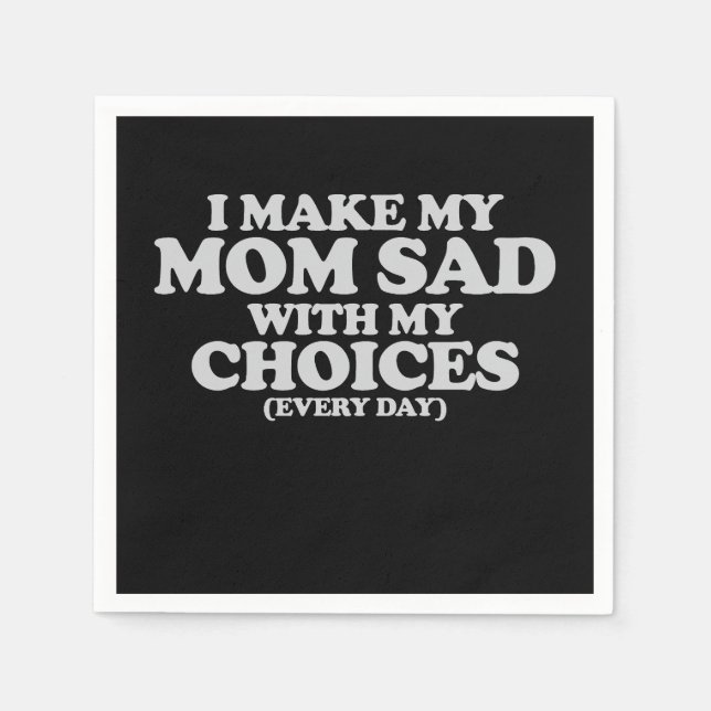 I Make My Mum Sad With My Choices Every Day Napkin (Front)