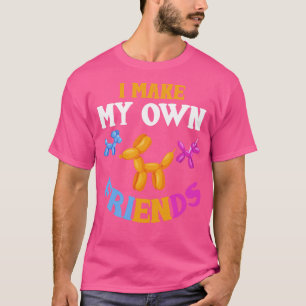I Make My Own Friends Balloon Animal Balloon Artis T-Shirt