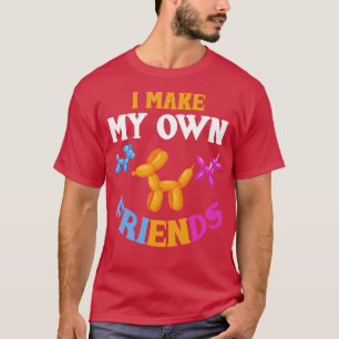I Make My Own Friends Balloon Animal Balloon Artis T-Shirt