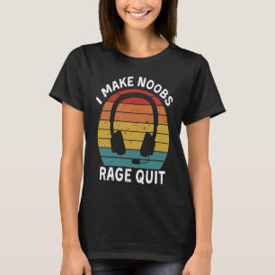 I Make Noobs Rage Quit  Gamer Saying Fun Gaming T-Shirt
