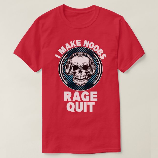 I Make Noobs Rage Quit  T-Shirt (Design Front)