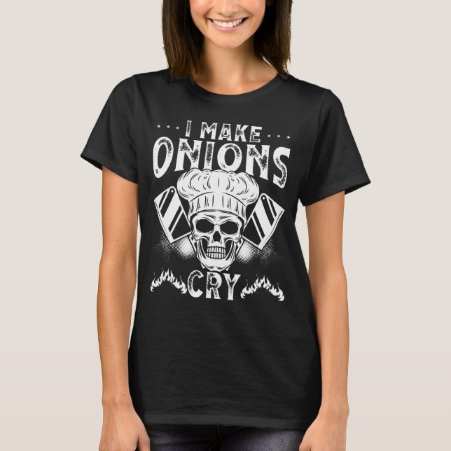 I Make Onions Cry Culinary School Cooking Backprin T-Shirt (Front)