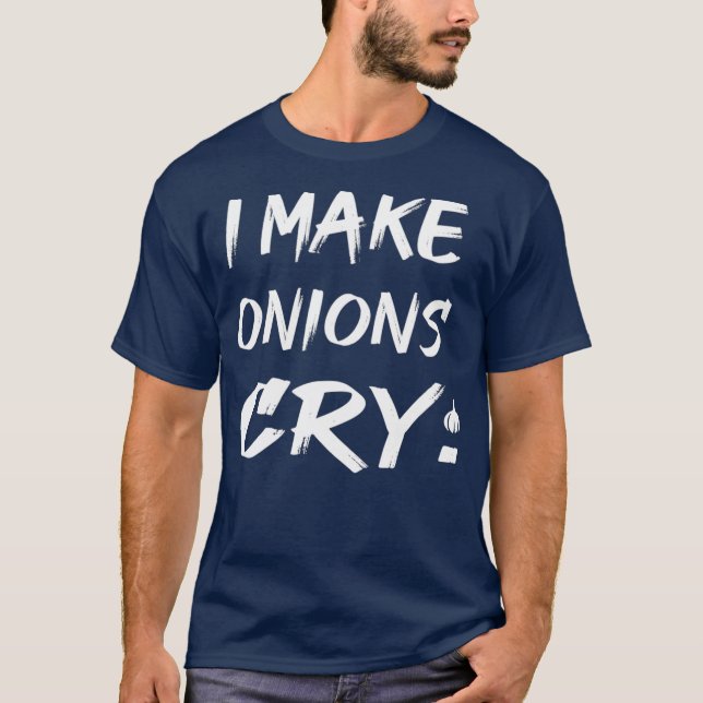 I Make onions cry Funny Cooking Chef T-Shirt (Front)