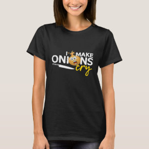I Make Onions Cry - Funny Culinary Chef Cook Gift T-Shirt