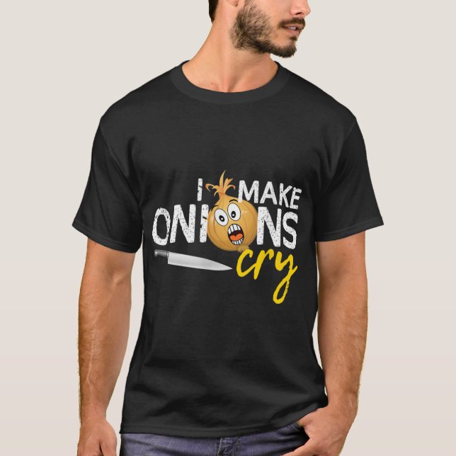 I Make Onions Cry - Funny Culinary Chef Cook T-Shirt (Front)