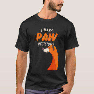 I Make Paw Decisions  Dog  4 T-Shirt