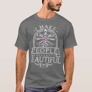 I Make People Beautiful Barber Pole Hairdresser T-Shirt