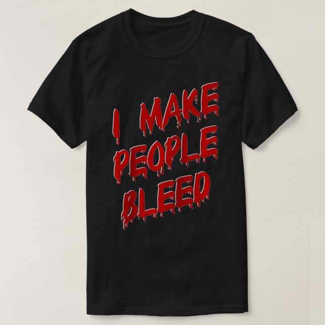 I make people bleed  T-Shirt (Design Front)