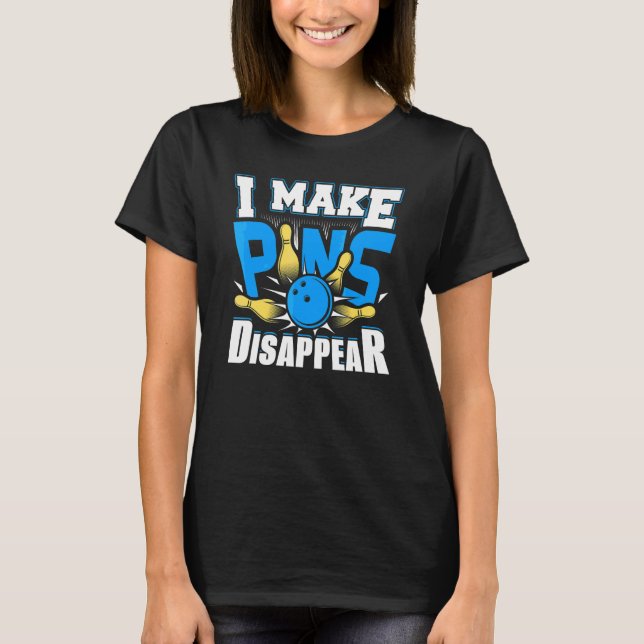 I Make Pins Disappear Bowling  Bowler  3 T-Shirt (Front)