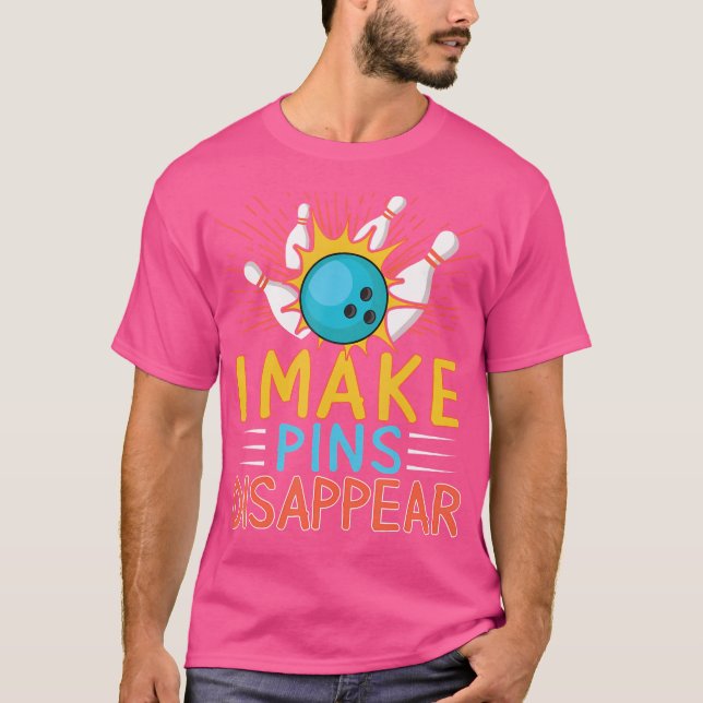 I Make Pins Disappear Bowling Player Funny Bowling T-Shirt (Front)