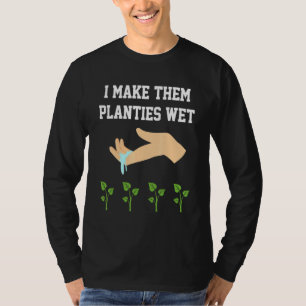 I Make Planties We I Make Them Planties Wet T-Shirt
