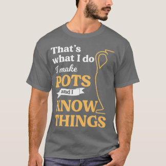 I Make Pots Pottery Ceramist Sculpting Mud Gift T-Shirt