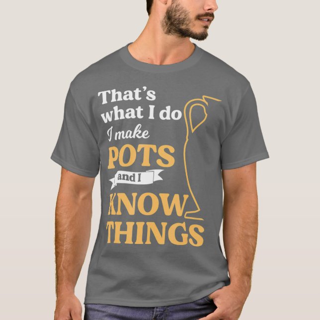 I Make Pots Pottery Ceramist Sculpting Mud Gift T-Shirt (Front)