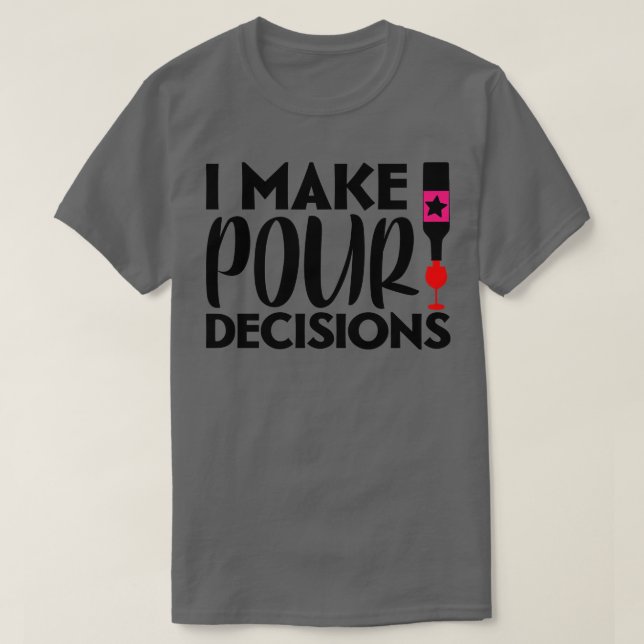 I make pour decisions T-Shirt (Design Front)