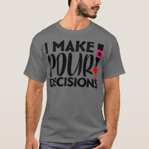 I make pour decisions T-Shirt