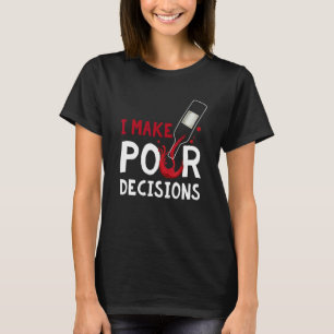 I Make Pour Decisions Wine Drinking Pouring Drinks T-Shirt
