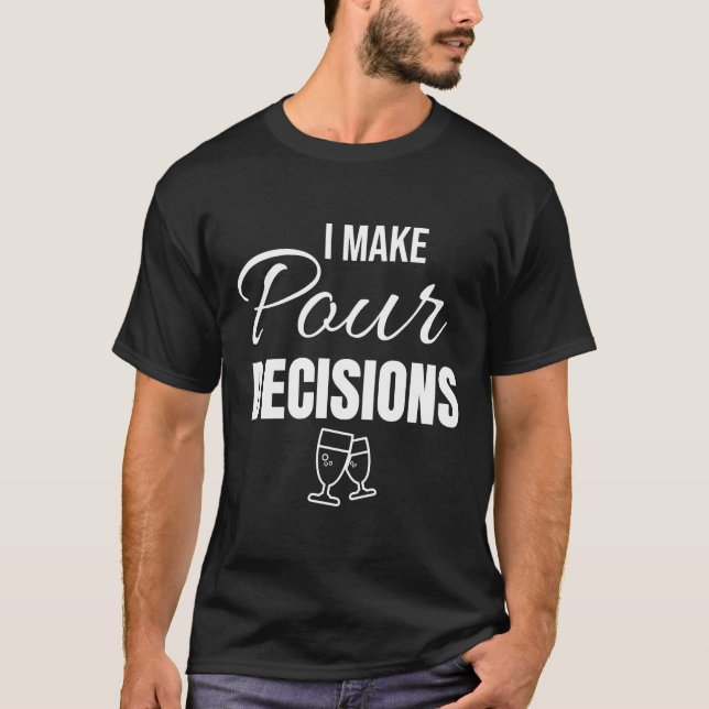I Make Pour Decisions Wine  Wine Definition Drinki T-Shirt (Front)