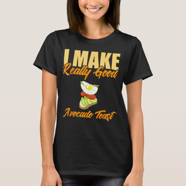 I Make Really Good Avocado Toast T-Shirt (Front)
