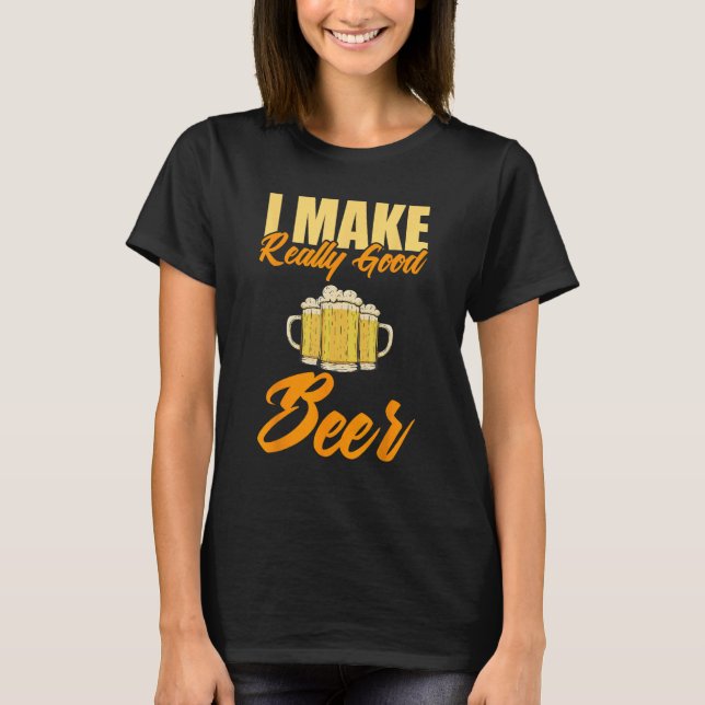 I Make Really Good Beer T-Shirt (Front)