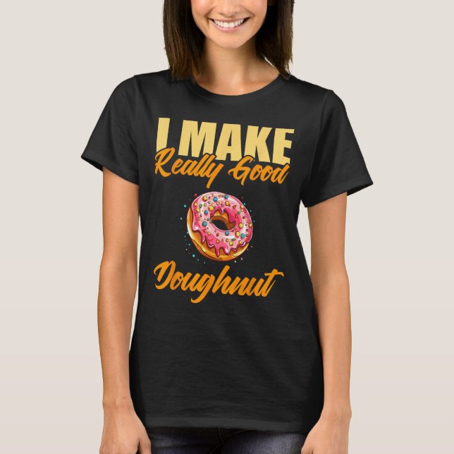 I Make Really Good Doughnut T-Shirt (Front)