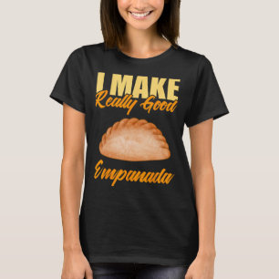 I Make Really Good Empanada T-Shirt
