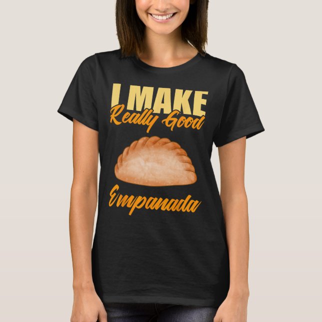 I Make Really Good Empanada T-Shirt (Front)