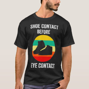 I make shoe contact before eye contact great gift  T-Shirt