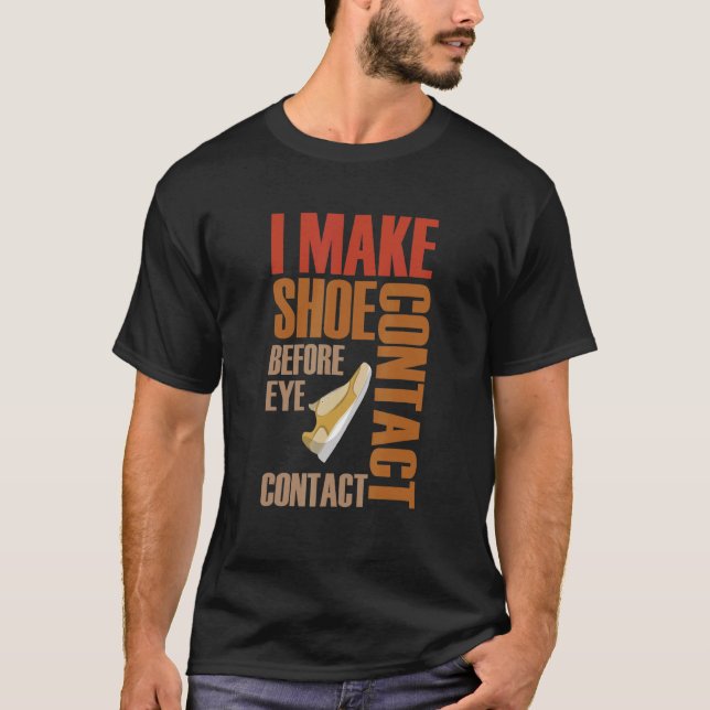 I Make Shoe Contact Before Eye Contact Shoe  Desig T-Shirt (Front)