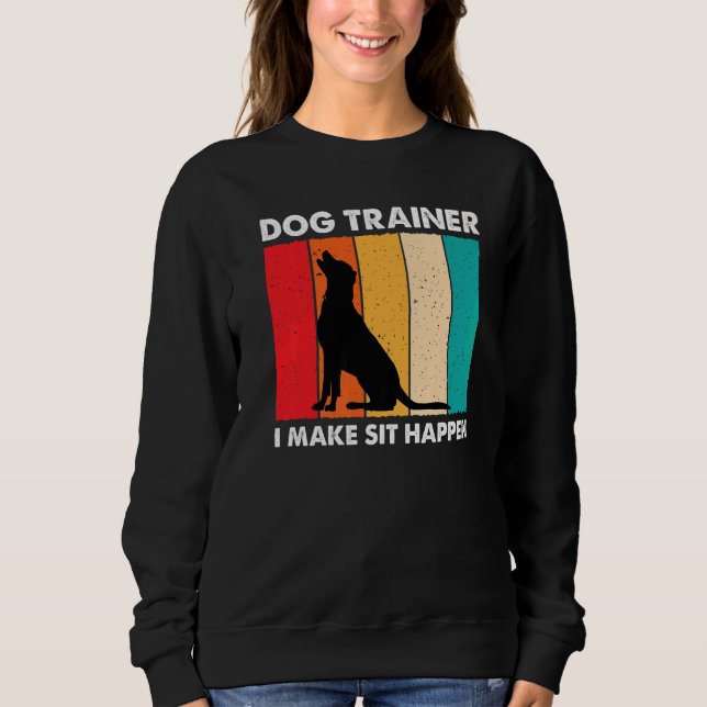 I Make Sit Happen Retro Dog Training  Dog Trainer Sweatshirt (Front)