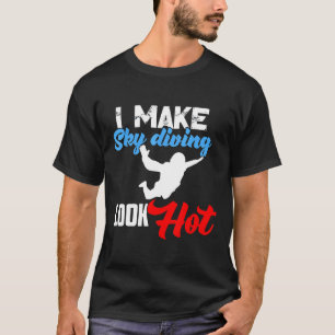 I Make Skydiving Look Hot Funny Wingsuiting T-Shirt