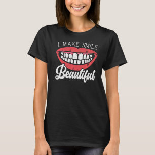 I Make Smile Beautiful Dentist Dentistry Dental Su T-Shirt