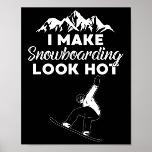 I Make Snowboarding Look Hot Funny Snow Boarding T Poster