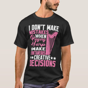 I Make Spontaneous Creative Decisions Harp 1 T-Shirt