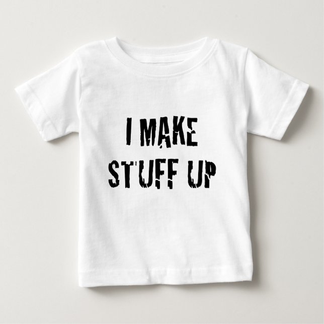 I Make Stuff Up Baby T-Shirt (Front)