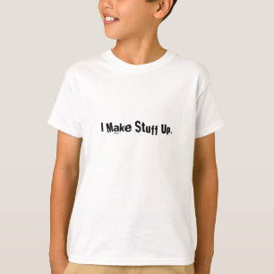 I Make Stuff Up. T-Shirt