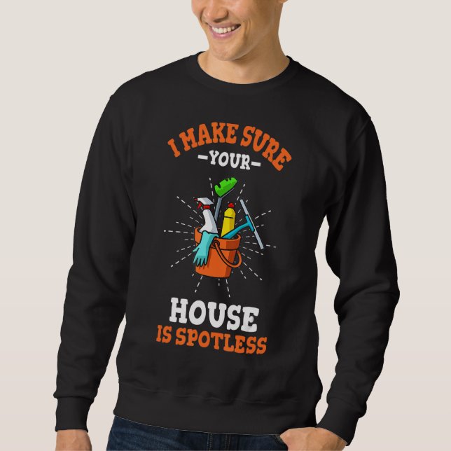 I Make Sure Your House Is Spotless Housekeeping Sweatshirt (Front)