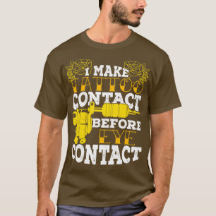 I Make Tattoo Contact Before Eye Contact T-Shirt