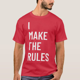 I Make The Rules Family Novelty Gifts T-Shirt