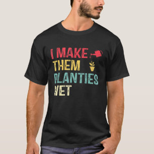 I Make Them Planties We For Men Or Women Gardening T-Shirt