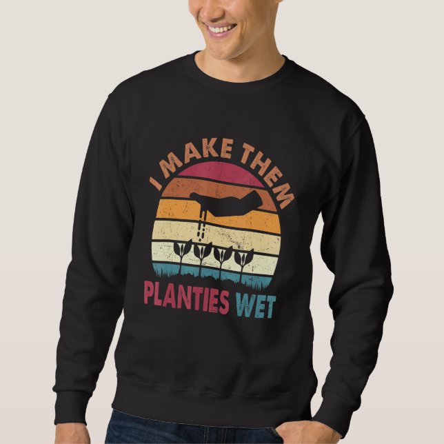 I Make Them Planties Wet 14 Sweatshirt (Front)