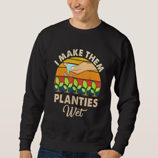 I Make Them Planties Wet 17 Sweatshirt (Front)