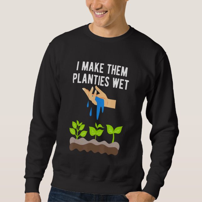 I Make Them Planties Wet 9 Sweatshirt (Front)