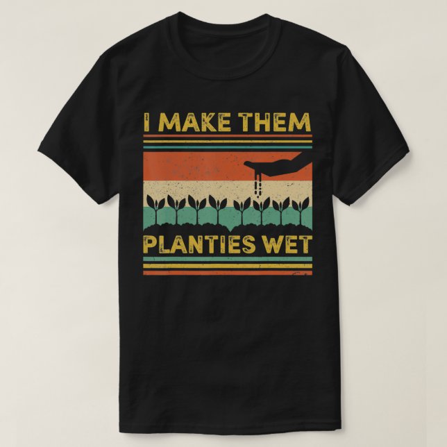 I Make Them Planties Wet  For Men or Women Gardeni T-Shirt (Design Front)
