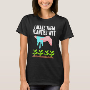 I Make Them Planties Wet For Men Women T-Shirt