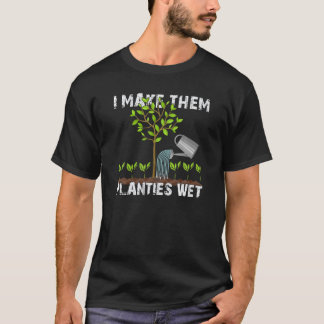 I Make Them Planties Wet Gardening T-Shirt